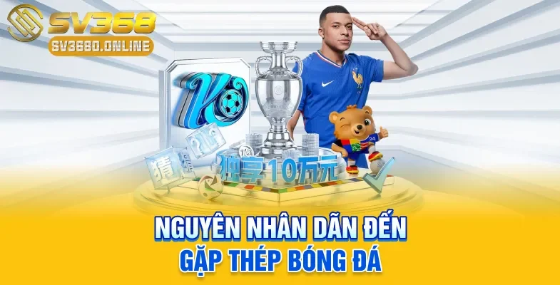 Nguyên nhân dãn đến gặp thép bóng đá